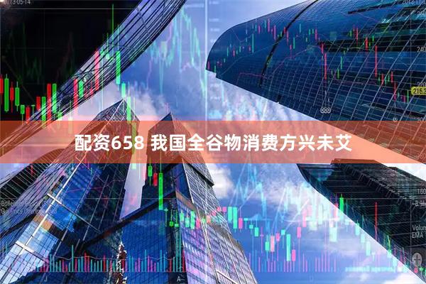 配资658 我国全谷物消费方兴未艾