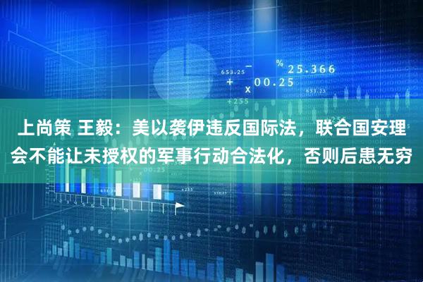 上尚策 王毅：美以袭伊违反国际法，联合国安理会不能让未授权的军事行动合法化，否则后患无穷